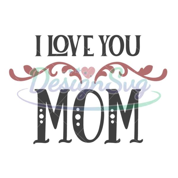 i-love-you-mom-mother-day-print-svg
