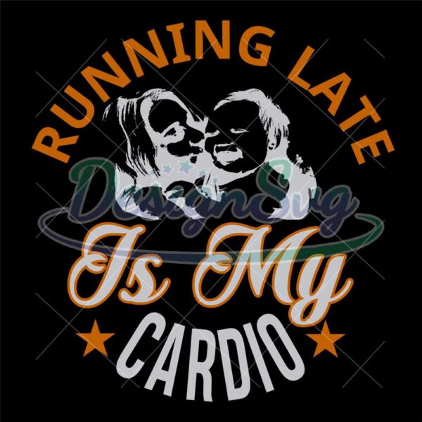 running-late-is-my-cardio-mom-svg