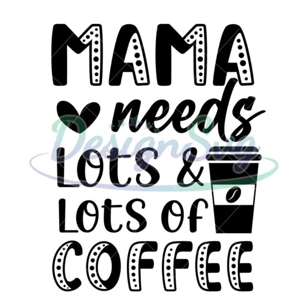mama-needs-lots-and-lots-of-coffee-svg