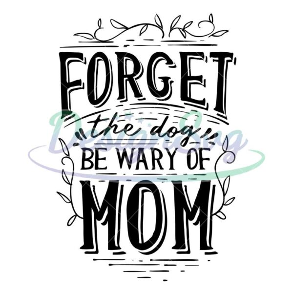 forget-the-dog-be-wary-of-mom-svg