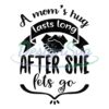 mom-hug-lasts-long-after-she-lets-go-svg