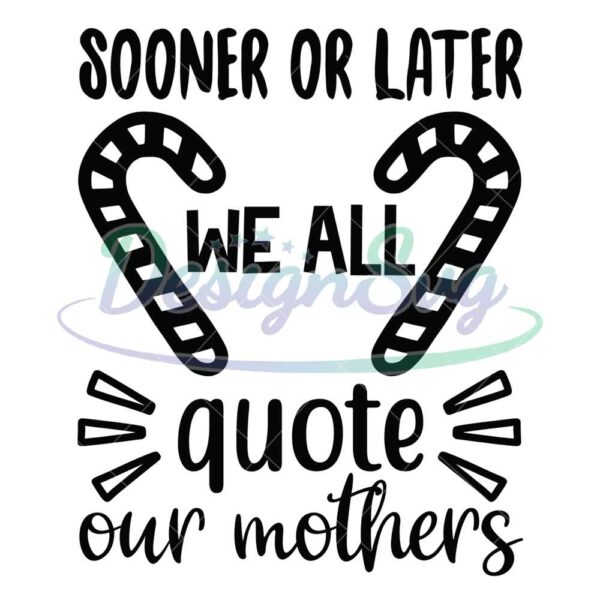 sooner-or-later-we-all-quote-our-mothers-svg