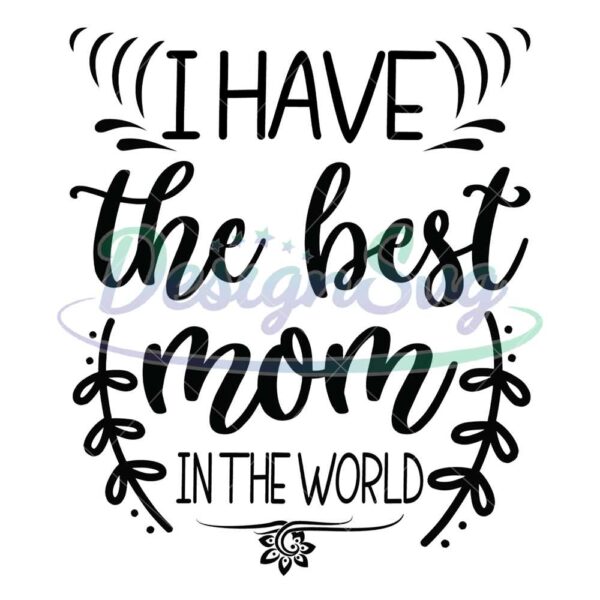 i-have-the-best-mom-in-the-world-mother-day-svg