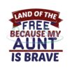Land Of The Free Because My Aunt Is Brave SVG