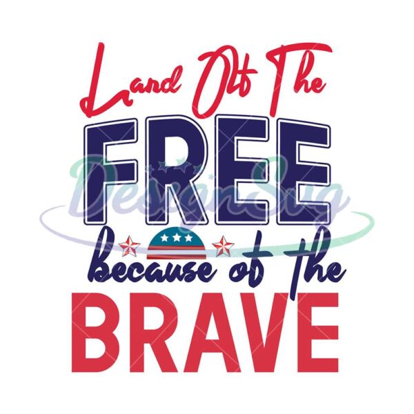 Land Of The Free Because Of The Brave SVG Design