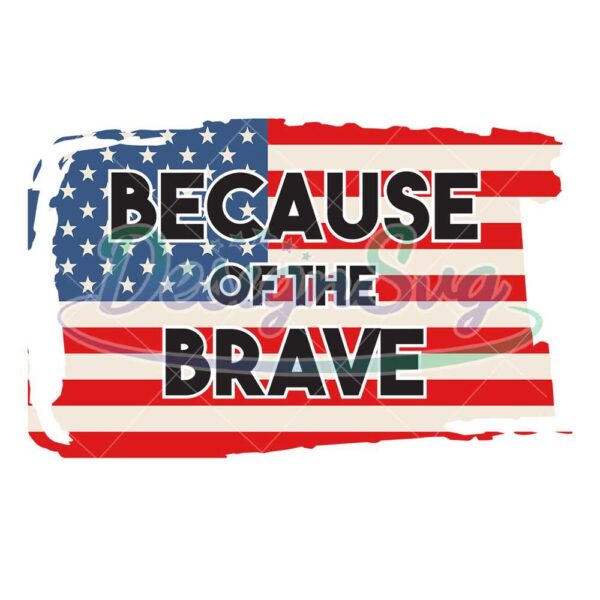 Because Of The Brave American Memorial Flag SVG