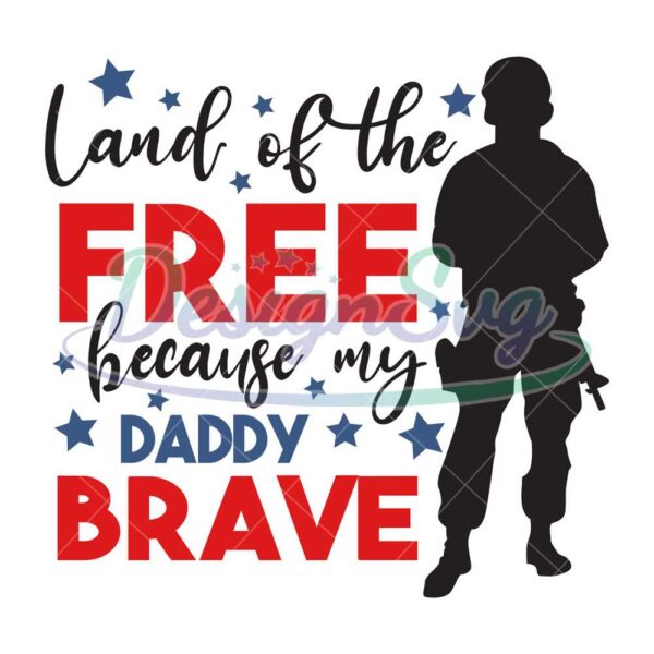 Land Of The Free Because My Daddy Brave SVG