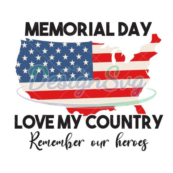 Memorial Day Love My Country Remember Our Heroes SVG