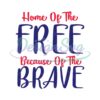Home Of The Free Because Of The Brave SVG