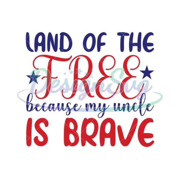 Land Of The Free Because My Uncle Is Brave SVG