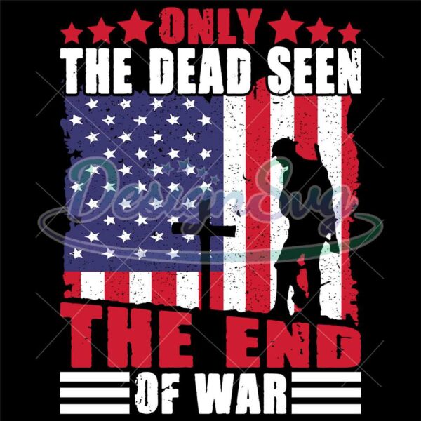 Only The Dead Seen The End Of The War SVG