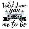what-i-am-you-helped-me-to-be-svg