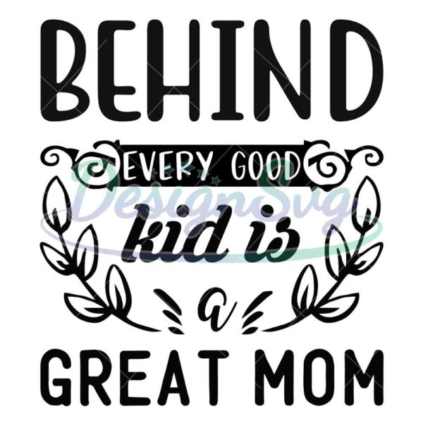 behind-every-good-kid-is-a-great-mom-svg-file