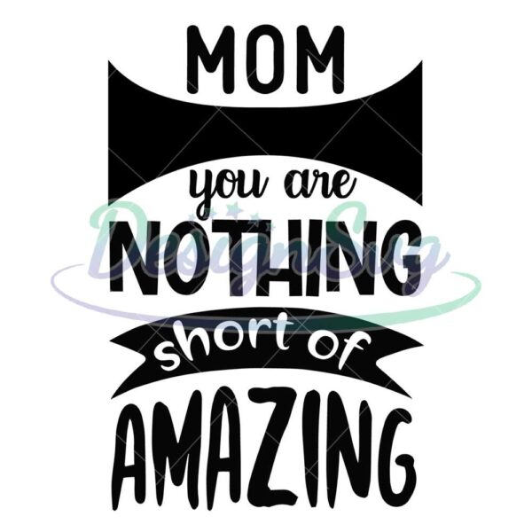 you-are-nothing-short-of-amazing-mom-svg