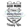good-moms-have-sticky-floors-and-happy-kids-svg