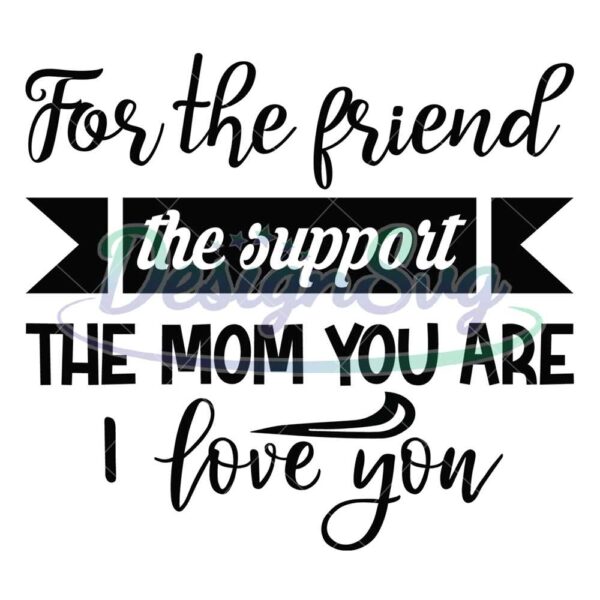for-the-friend-the-the-support-the-mom-svg