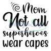 mom-not-all-superheroes-wear-capes-svg