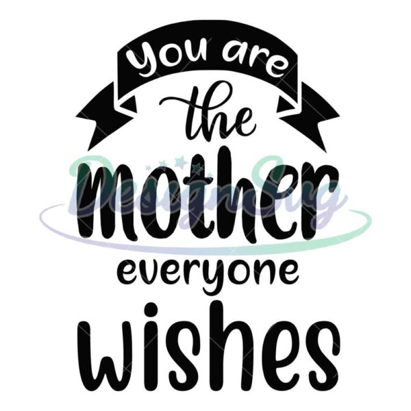 you-are-the-mother-everyone-wishes-svg