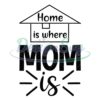 home-is-where-mom-is-mother-day-house-svg