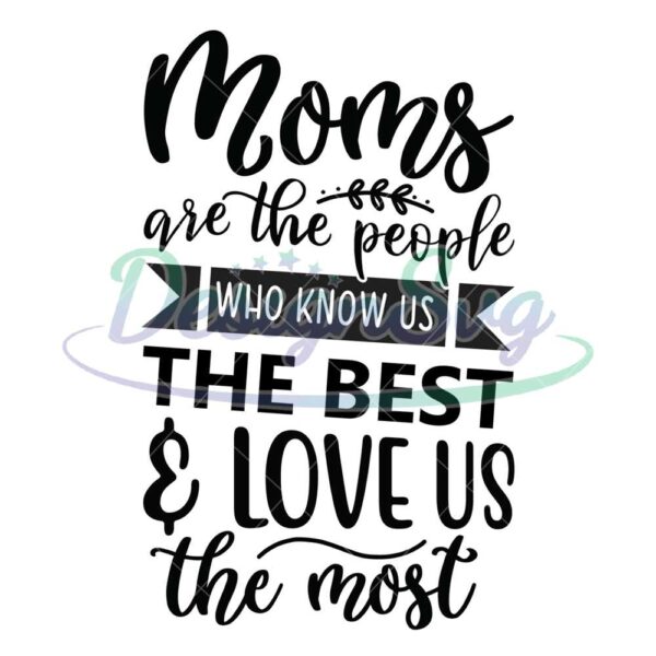 moms-the-people-who-know-us-the-best-and-love-us-the-most-svg