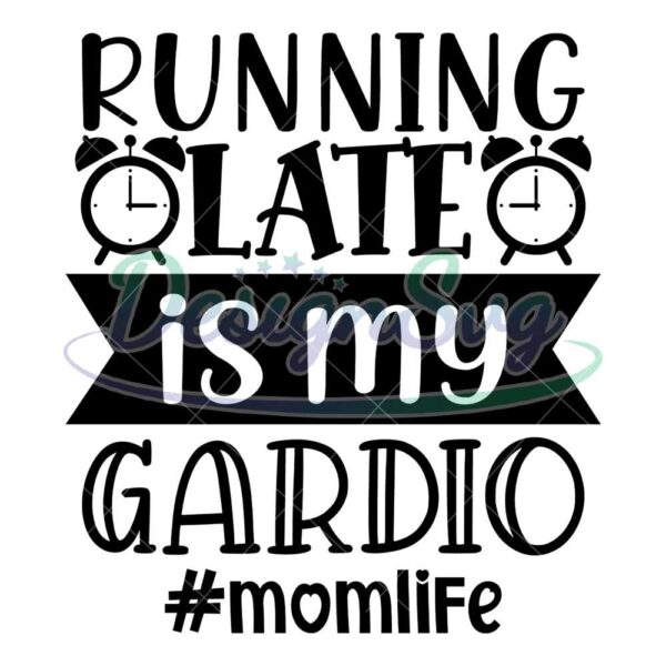 running-late-is-my-gardio-mom-life-svg