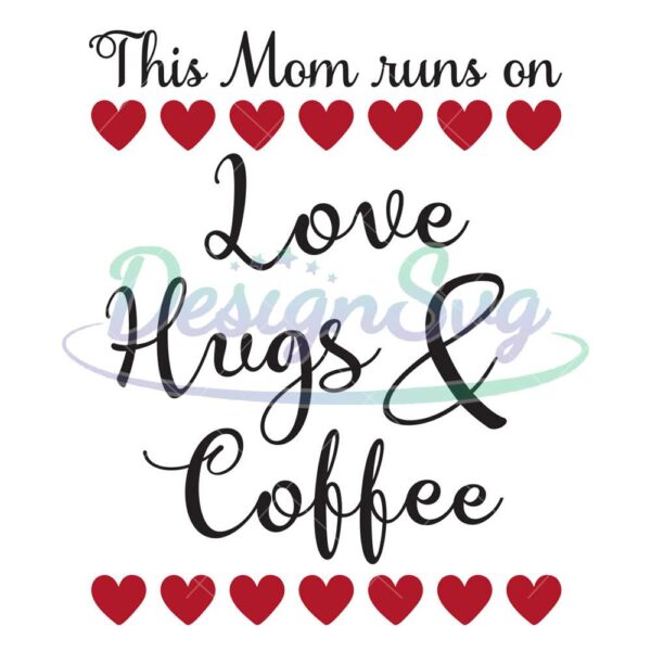 this-mom-runs-on-love-hugs-and-coffee-svg