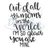 you-are-my-out-of-all-the-moms-in-the-world-svg