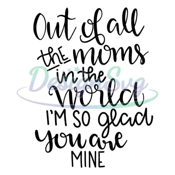 you-are-my-out-of-all-the-moms-in-the-world-svg