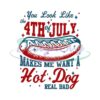 You Look Like The 4Th Of July Makes Me Want A Hot Dog Real Bad Png