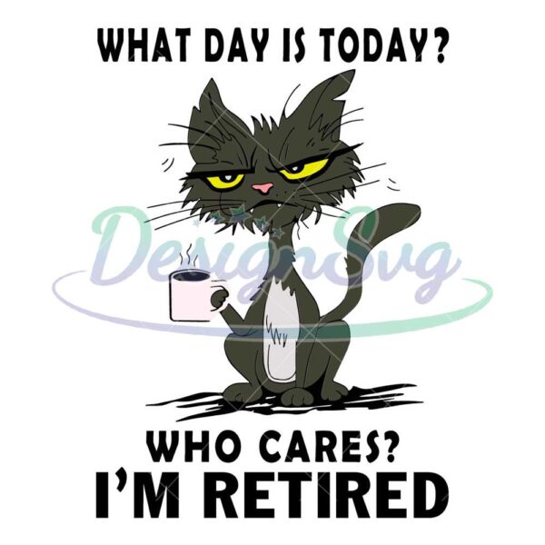 what-day-is-today-who-cares-im-retired-black-cat-svg-files-for-cricut