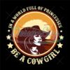 in-a-world-full-of-princesses-be-a-cowgirl-png