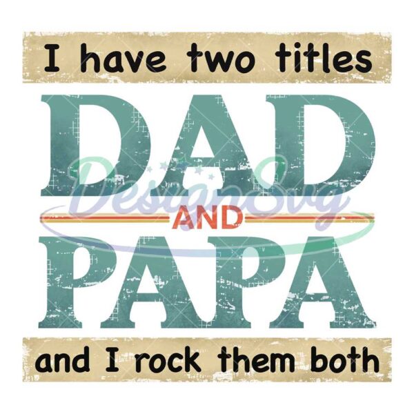 I Have Two Title Dad And Papa And I Rock Them Both PNG