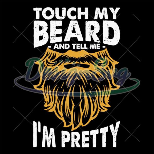 touch-my-beard-and-tell-me-im-pretty-svg-bearded-dad-svg-dads-with-beards-svg