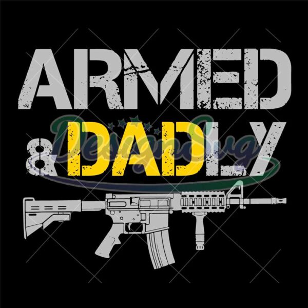 armed-and-dadly-svg-fathers-day-svg-dad-joke-svg-gun-svg-dad-shirt-design-army-dad-svg