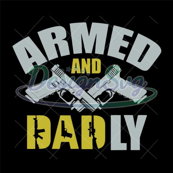 armed-and-dadly-svg-fathers-day-svg-dad-joke-svg-gun-svg-dad-shirt-design-army-dad-svg