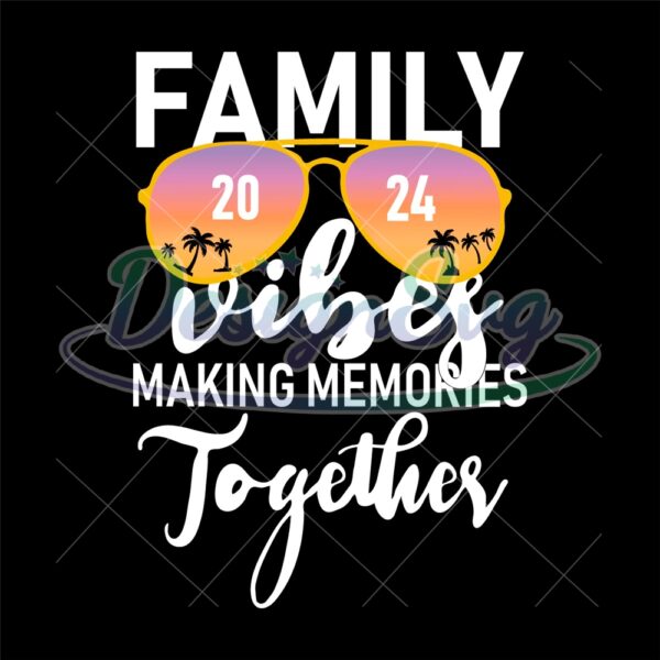 Family Vibes Making Memories Together 2024 Svg