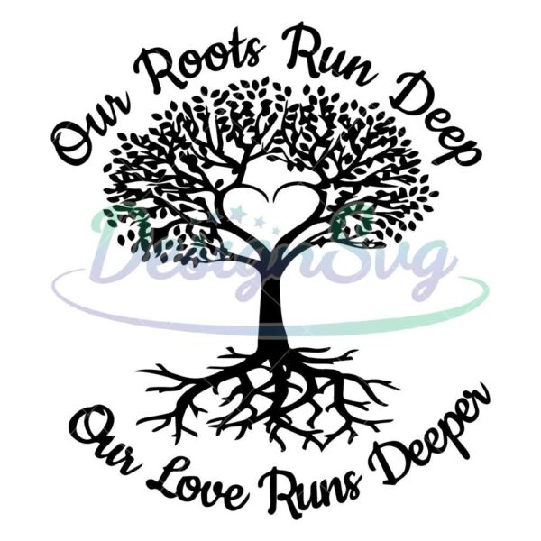 our-roots-run-deep-but-our-love-runs-deeper-svg-family-reunion-svg-tree-with-roots-svg-family-tree
