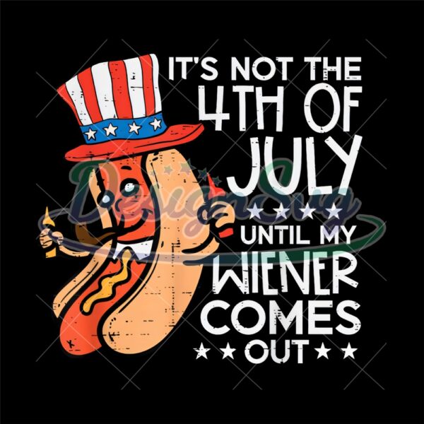 Not 4th July Until My Wiener Come Out Png