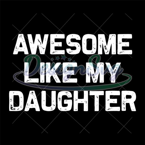 awesome-like-my-daughter-gifts-men-funny-fathers-day-svg