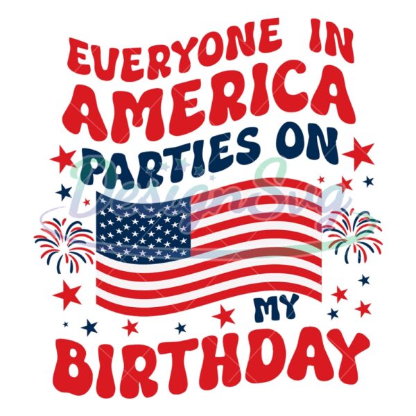 Everyone in America Parties on My Birthday Svg