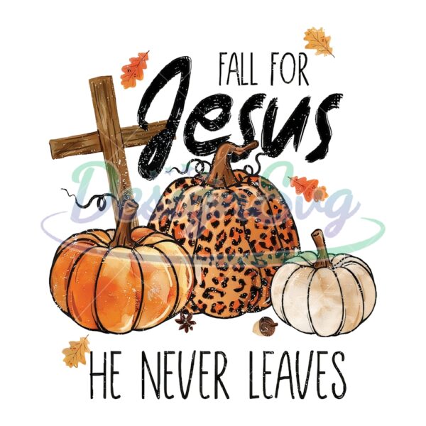 Fall For Jesus He Never Leaves Sublimation Png