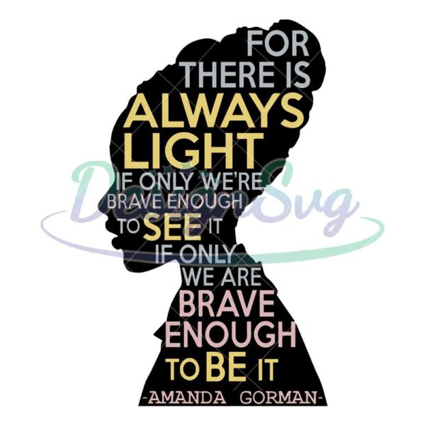 amanda-gorman-for-there-is-always-light-if-only-were-brave-enough-to-see-it-svg-png-dxf-eps-cricut-file-silhouette-art