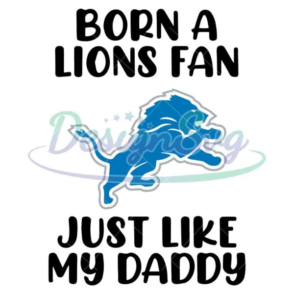 born-a-lions-fan-just-like-my-daddy-svg-detroit-lions-svg-football-svg-nfl-logo-svgnfl-svg-football-svg-super-bowl