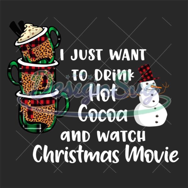 i-just-want-to-drink-hot-cocoa-and-watch-christmas-movie-svg-christmas-svg-christmas-day-snow-man-svg-snow-man-png-drink-cocoa-svg-hot-cocoa-svg-christmas-movie