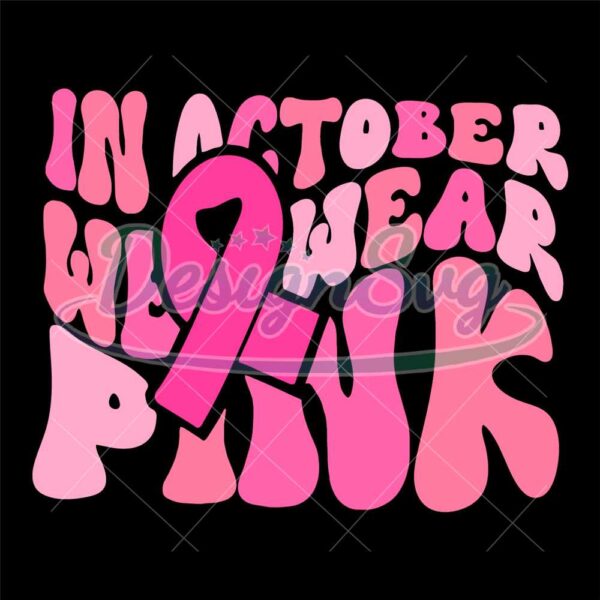 in-october-we-wear-pink-svg-breast-cancer-svg-awareness-ribbon-svg-cancer-ribbon-svg-pink-ribbon