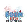 boom-bitch-get-out-the-way-patriotic-png-independence-day-png-boom-bitch-png-4th-of-july-png-america-png-get-out-the-way-png