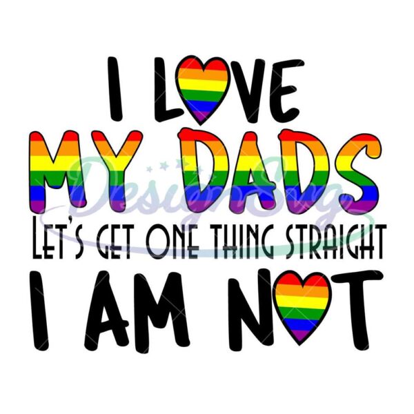 i-love-my-dads-lets-get-one-things-straight-i-am-not-svg-lgbt-svg-rainbow-svg-heart-rainbow-svg-gay-svg-lesbian-svg-love-is-love-svg