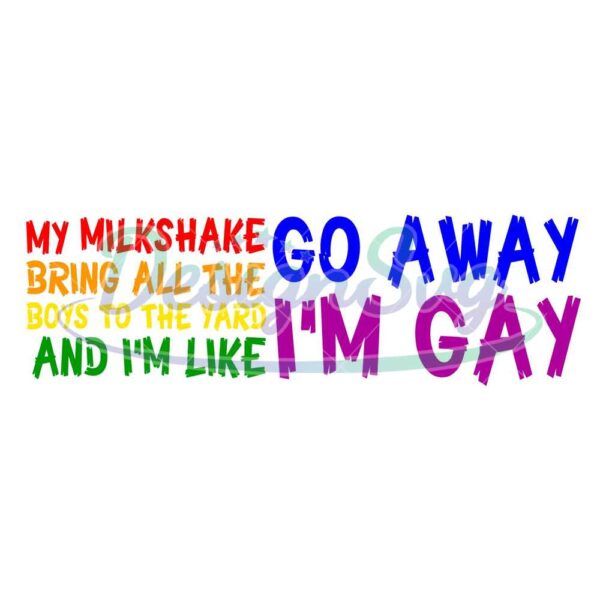 go-away-i-am-gay-svg-lgbt-svg-rainbow-svg-go-away-svg-gay-svg-lesbian-svg-my-milkshake-bring-all-the-boys-to-the-yard-im-like-svg