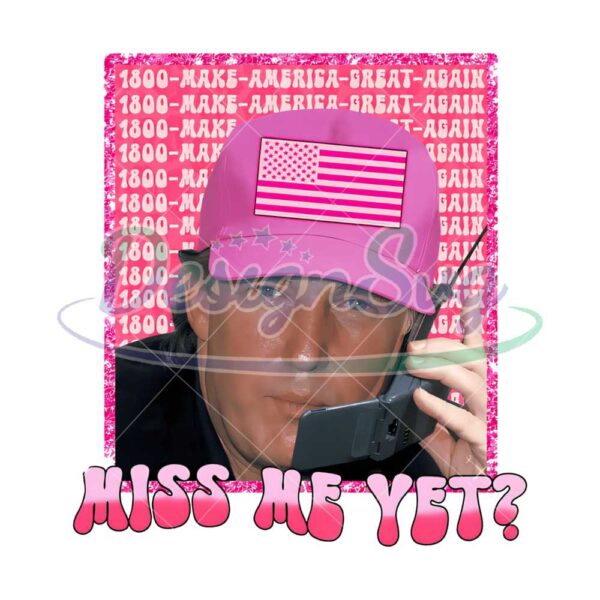 funny-trump-pink-maga-miss-me-yet-png-sublimation-shirt-dtf-screen-print-png-transfer-image-republican-donald-president-phone-80s-america