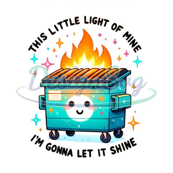 funny-dumpster-fire-clipart-this-little-light-of-mine-png-emotional-dumpster-fire-its-all-good-png-snarky-sublimation-design-dtf-shirt